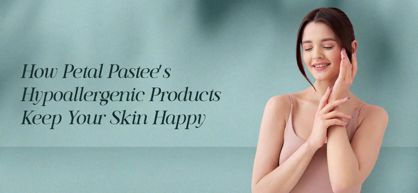 How Petalpastee’s Hypoallergenic Products Keep Your Skin Happy?