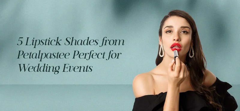 5 Lipstick Shades from Petalpastee Perfect for Wedding Events