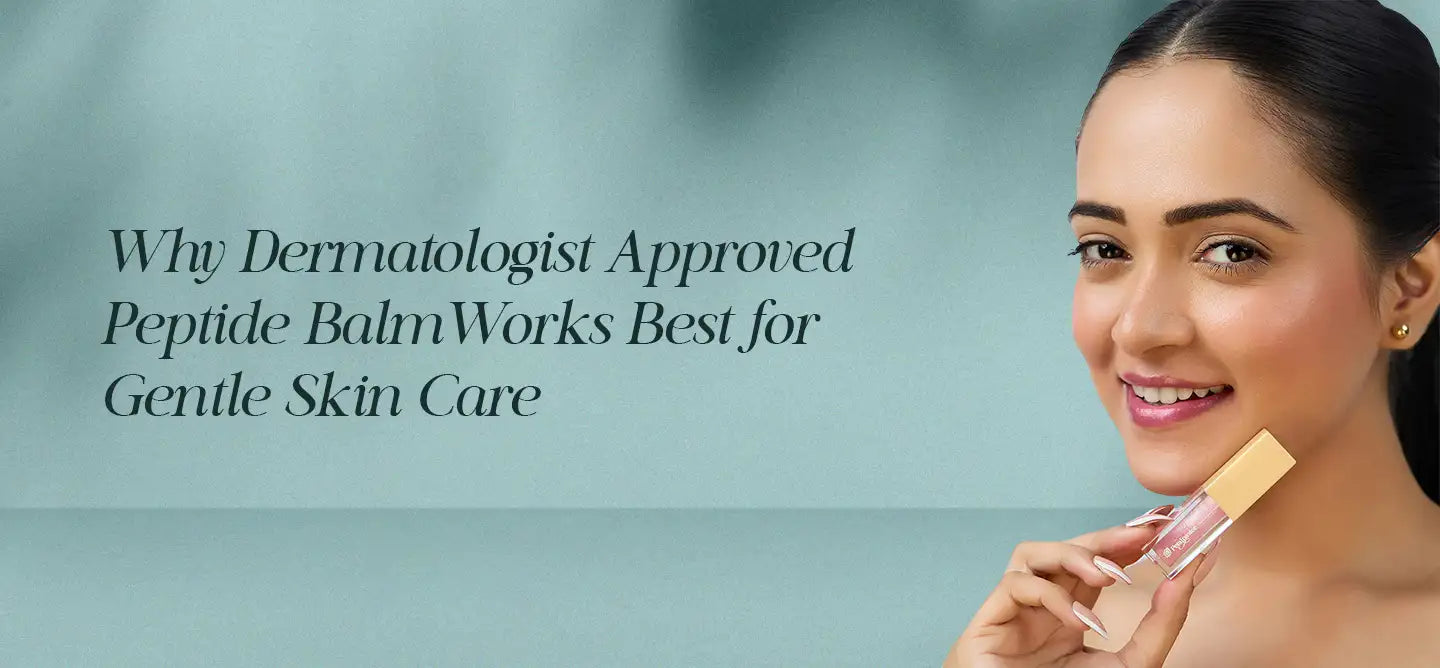Why Dermatologist Approved Peptide Balm Works Best for Gentle Skin Care | Petalpastee