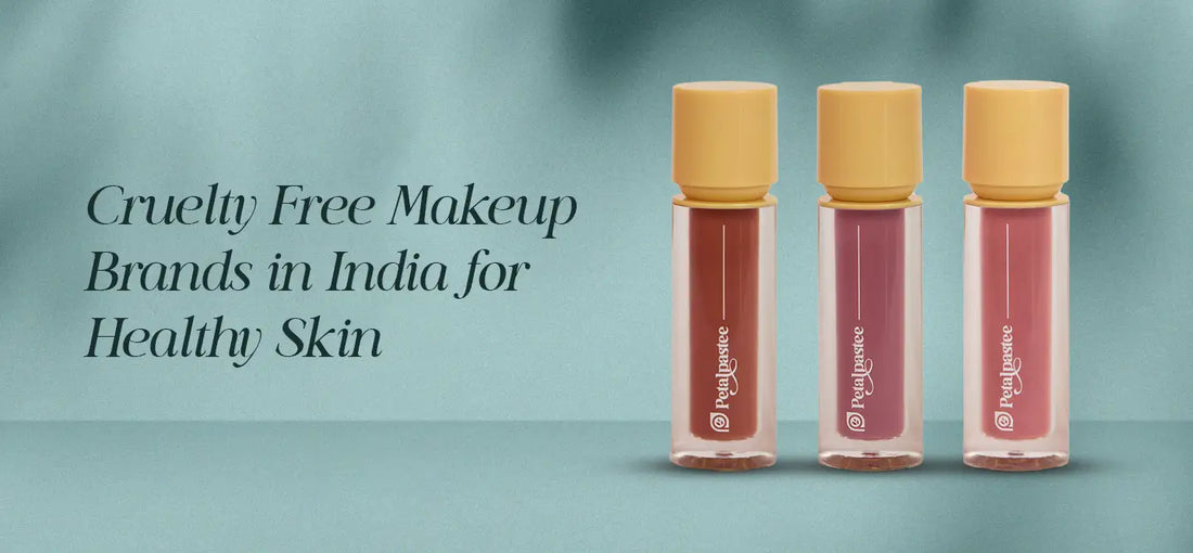 Cruelty Free Makeup Brands in India for Safe and Healthy Skin | Petalpastee