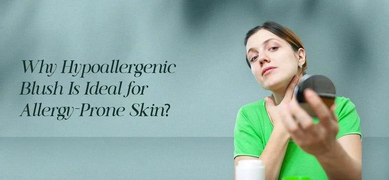 Why Hypoallergenic Blush is Ideal for Allergy-Prone Skin?